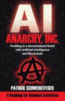 Anarchy, Inc.: Profiting in a Decentralized World with Artificial Intelligence and Blockchain 1935953923 Book Cover