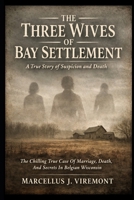 The Three Wives of Bay Settlement: A True Story of Suspicion and Death: The Chilling True Case Of Marriage, Death, And Secrets In Belgian Wisconsin B0GY8ZXD32 Book Cover