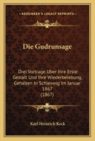 Die Gudrunsage: Drei Vorträge über ihre erste Gestalt und ihre Wiederbelebung, gehalten in Schleswig im Januar 1867 1161100016 Book Cover