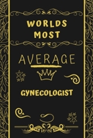 Worlds Most Average Gynecologist: Perfect Gag Gift For An Average Gynecologist Who Deserves This Award! | Blank Lined Notebook Journal | 120 Pages 6 x 9 Format | Office | Birthday | Christmas | Xmas 1677260823 Book Cover
