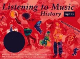 Listening To Music: History 9+: Recordings Of Music From Medieval Times To The Twentieth Century With Activities For Listening, Performing And Composing 0713647221 Book Cover