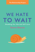 We Hate to Wait: Shedding Our Harried Self-Love 1666790540 Book Cover