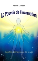 LE POUVOIR DE L'INCARNATION: LES FONDAMENTAUX DE LA VIE (French Edition) 2959126106 Book Cover