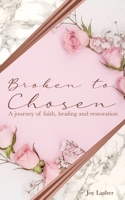 Broken To Chosen: A Journey of Faith, Healing & Restoration B08JB1XHSY Book Cover