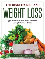 The Diabetes Diet and Weight Loss: Type 2 Diabetes Has Been Reversed Using Natural Methods 180438108X Book Cover