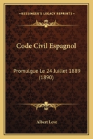 Code Civil Espagnol: Promulgue Le 24 Juillet 1889 (1890) 1168126703 Book Cover