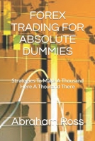 FOREX TRADING FOR ABSOLUTE DUMMIES: Strategies To Make A Thousand Here A Thousand There B0BGN683G2 Book Cover