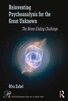 Reinventing Psychoanalysis for the Great Unknown: The Never-Ending Challenge (Psychoanalysis in a New Key Book Series) 1041137311 Book Cover