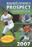 Baseball America 2007 Prospect Handbook: The Comprehensive Guide to Rising Stars from the Definitive Source on Prospects (Baseball America Prospect Handbook) 1932391142 Book Cover