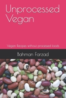 Unprocessed Vegan: Vegan Recipes without processed foods B0BVT722RW Book Cover