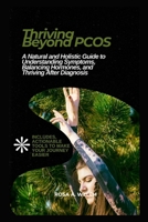 Thriving Beyond PCOS: A Natural and Holistic Guide to Understanding Symptoms, Balancing Hormones, and Thriving After Diagnosis B0FCSHHQ4X Book Cover