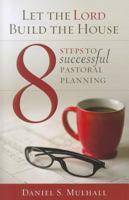 8 Steps to Successful Pastoral Planning: Let the Lord Build the House 1585958328 Book Cover