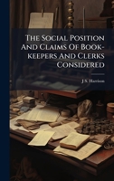 The Social Position And Claims Of Book-keepers And Clerks Considered... 1276669968 Book Cover