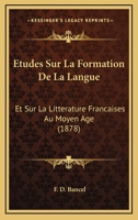 Etudes Sur La Formation De La Langue: Et Sur La Litterature Francaises Au Moyen Age (1878) 1166766519 Book Cover