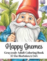 Happy Gnomes - Grayscale Adult Coloring Book: 50 Fun Illustrations to Color B0CFZGXQ7Y Book Cover