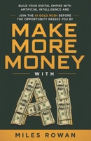 Make More Money With AI: Build Your Digital Empire With Artificial Intelligence And Join The AI Gold Rush Before The Opportunity Passes You By B0HDHDXW2C Book Cover