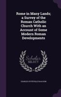 Rome in Many Lands; A Survey of the Roman Catholic Church with an Account of Some Modern Roman Developments 1024077659 Book Cover