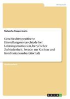 Geschlechtsspezifische Einstellungsunterschiede bei Leistungsmotivation, beruflicher Zufriedenheit, Freude am Kochen und Konfrontationsbereitschaft 3668492956 Book Cover