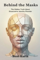 BEHIND THE MASKS: The Hidden Truth About Dissociative Identity Disorder B0FVXDLDJQ Book Cover