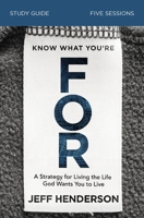 Know What You're FOR Study Guide with DVD: A Growth Strategy for Work, An Even Better Strategy for Life 0310119634 Book Cover
