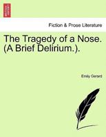 The Tragedy of a Nose. (A Brief Delirium.). 1241175977 Book Cover