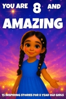 YOU ARE 8 AND AMAZING! Inspiring Stories for 8-Year-Old Girls: 15 Motivating Tales of Courage, Confidence, Friendship, and Kindness. (YOU ARE AMAZING) B0FRZ6V6L6 Book Cover