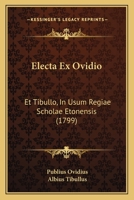 Electa Ex Ovidio: Et Tibullo, In Usum Regiae Scholae Etonensis (1799) 116073142X Book Cover