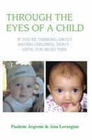 Through the Eyes of a Child: If You're Thinking about Having Children, Don't . Until You Read This! 0595461654 Book Cover