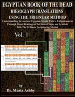 Egyptian Book of the Dead Hieroglyph Translations Using the Trilinear Method: Understanding the Mystic Path to Enlightenment Through Direct Readings of the Sacred Signs and Symbols of Ancient Egyptian 1884564917 Book Cover