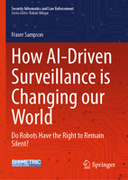 How AI-Driven Surveillance is Changing our World: Do Robots Have the Right to Remain Silent (Security Informatics and Law Enforcement) 3032240042 Book Cover