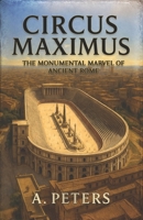 Circus Maximus: The Monumental Marvel of Ancient Rome: Exploring the Design, Materials, and Construction of History’s Greatest Arena (Echoes of the Past: Defining Moments That Shaped History) B0DTJ386V4 Book Cover