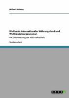 Weltbank, Internationaler Währungsfond und Welthandelsorganisation: Die Durchsetzung der Marktwirtschaft 3640383087 Book Cover