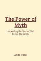 The Power of Myth: Unraveling the Stories That Define Humanity 8196842945 Book Cover