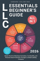 LLC Essentials Beginner's Guide: Master the Art of Business Formation, Tax Benefits, and Personal Asset Protection Through a Limited Liability Company B0DRFRMSCN Book Cover