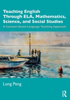 Teaching English Through ELA, Mathematics, Science, and Social Studies: A Content-Based Language Teaching Approach 036752113X Book Cover