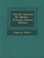 Vita Di Caterina de' Medici - Primary Source Edition 1287768695 Book Cover