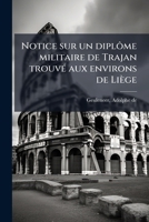 Notice sur un diplôme militaire de Trajan trouvé aux environs de Liège 1172623937 Book Cover