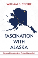 Fascination with Alaska: Beyond the Alaskan Cruise Naturalist: Beyond the Alaskan Cruise Naturalist B0FQRVLNX1 Book Cover