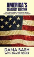 America's Deadliest Election: The Cautionary Tale of the Most Violent Election in American History 1420517430 Book Cover