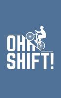 Ohh Shift: Oh Shift Funny Cycling Notebook - Cool Triathlon Biking Rider Doodle Diary Book With Bicycle, Big Hill And Word Play For Biker, Bike Lover And Cyclist Who Loves Riding Bikes Uphill In Trail 1097199819 Book Cover