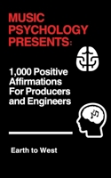 Music Psychology Prsesents: 1,000 Positive Affirmations for Producers and Engineers B0CMY756BC Book Cover