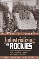 Industrializing the Rockies: Growth, Competition, and Turmoil in the Coalfields of Colorado and Wyoming, 1868-1914 (Mining in the American West Series) 0870817477 Book Cover