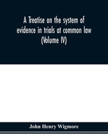 A treatise on the system of evidence in trials at common law: including the statutes and judicial decisions of all jurisdictions of the United States (Volume IV) 9353976200 Book Cover