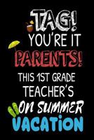 Tag! You're It Parents! This 1st Grade Teacher's On Summer Vacation: Funny Summer Vacation Notebook For First Grade Teachers 1718930100 Book Cover