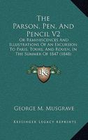 The Parson, Pen, And Pencil V2: Or Reminiscences And Illustrations Of An Excursion To Paris, Tours, And Rouen, In The Summer Of 1847 116511173X Book Cover