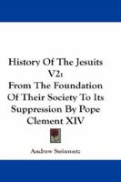 History Of The Jesuits V2: From The Foundation Of Their Society To Its Suppression By Pope Clement XIV 1143950089 Book Cover