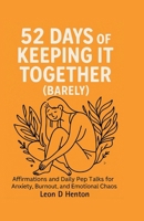 52 Days of Keeping It Together (Barely): Affirmations and Daily Pep Talks for Anxiety, Burnout, and Emotional Chaos B0FL41M83X Book Cover