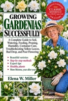 GROWING GARDENIAS SUCCESSFULLY: A Complete Guide to Soil, Watering, Feeding, Pruning, Humidity, Container Care, Troubleshooting Yellow Leaves, Bud Drop, and Poor Flowering B0HKGL6SWC Book Cover