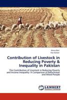 Contribution of Livestock in Reducing Poverty & Inequality in Pakistan: The Contribution of Livestock in Reducing Poverty and Income Inequality: A Comparison of Baluchistan and Mixed Punjab 3845417021 Book Cover