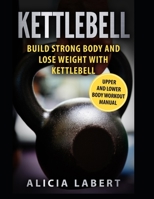 Kettlebells: Build Strong Body and Lose Weight with Kettlebell 1549929801 Book Cover